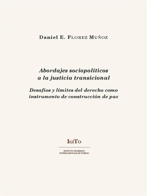 cover image of Abordajes sociopolíticos a la justicia transicional. Desafíos y límites del derecho como instrumento de construcción de paz